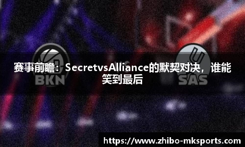 赛事前瞻：SecretvsAlliance的默契对决，谁能笑到最后